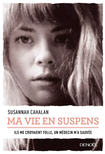 Ma vie en suspens. Ils me croyaient folle. Un médecin m'a sauvée - Susannah Cahalan - Denoël