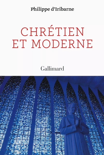 Chrétien et moderne - Philippe d’ Iribarne - Editions Gallimard