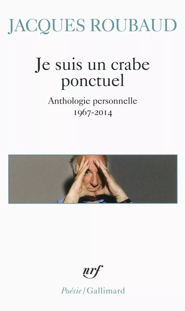 Je suis un crabe ponctuel. Anthologie personnelle 1967-2014 - Jacques Roubaud - Editions Gallimard