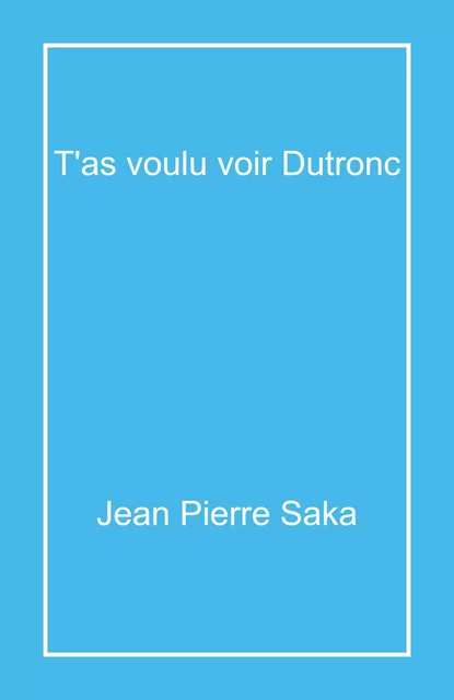 T'as voulu voir Dutronc - Jean Pierre Saka - Librinova