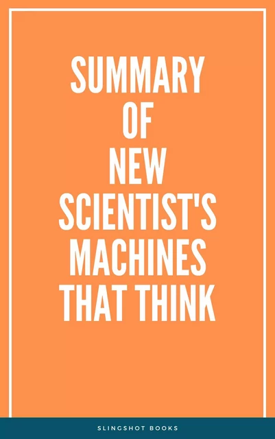 Summary of New Scientist's Machines that Think -  Slingshot Books - Slingshot Books