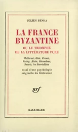 La France byzantine ou le triomphe de la littérature pure. Mallarmé, Gide, Valéry, Alain, Giraudoux, Suarès, les Surréalistes. Essai d'une psychologie originelle du littérateur