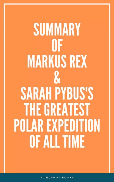 Summary of Markus Rex and Sarah Pybus's The Greatest Polar Expedition of All Time -  Slingshot Books - Slingshot Books