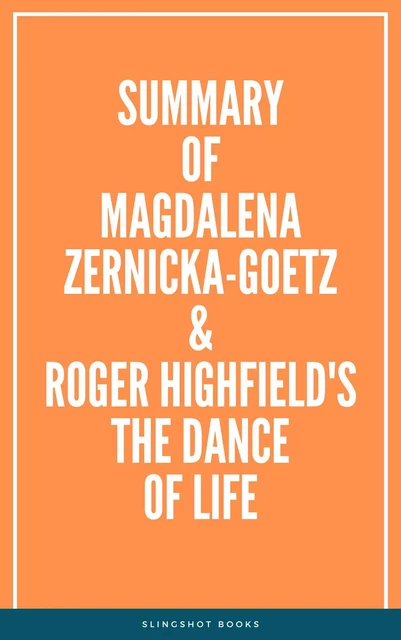 Summary of Magdalena Zernicka-Goetz and Roger Highfield's The Dance of Life -  Slingshot Books - Slingshot Books