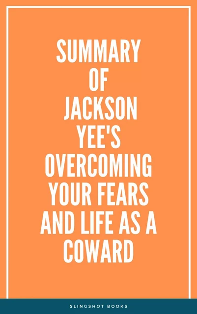 Summary of Jackson Yee's Overcoming Your Fears and Life as a Coward -  Slingshot Books - Slingshot Books