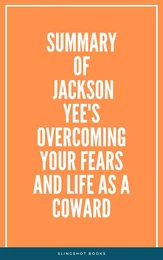 Summary of Jackson Yee's Overcoming Your Fears and Life as a Coward