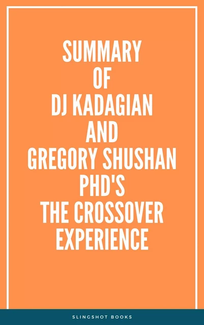 Summary of DJ Kadagian and Gregory Shushan PhD's The Crossover Experience -  Slingshot Books - Slingshot Books