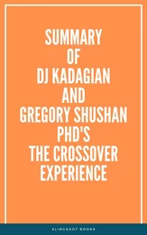 Summary of DJ Kadagian and Gregory Shushan PhD's The Crossover Experience