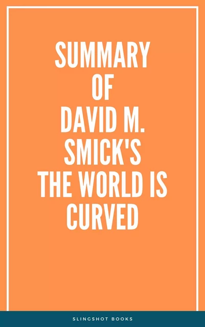 Summary of David M. Smick's The World Is Curved -  Slingshot Books - Slingshot Books