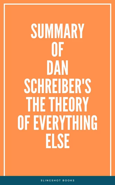 Summary of Dan Schreiber's The Theory of Everything Else -  Slingshot Books - Slingshot Books