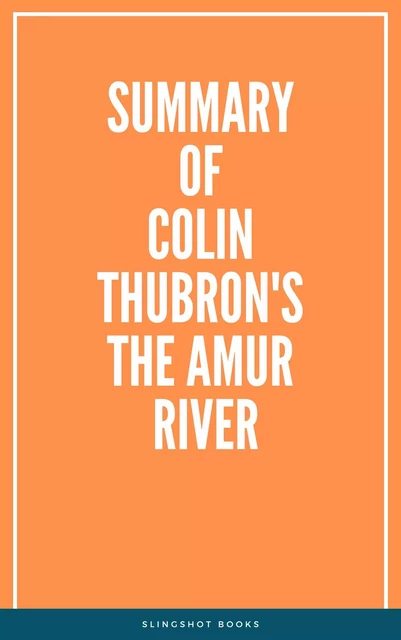 Summary of Colin Thubron's The Amur River -  Slingshot Books - Slingshot Books