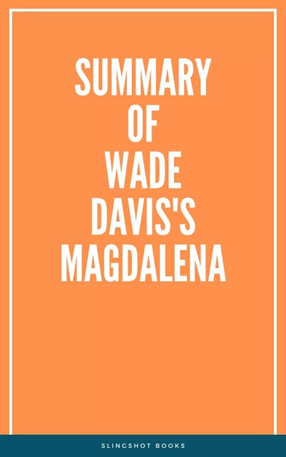 Summary of Wade Davis's Magdalena -  Slingshot Books - Slingshot Books