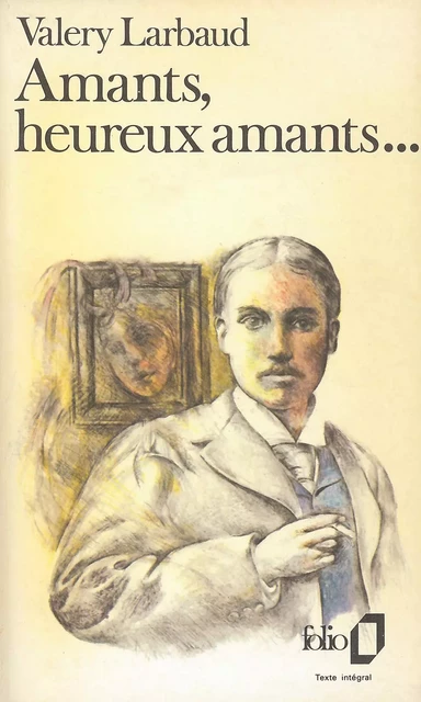 Amants, heureux amants... / Mon plus secret conseil... / Beauté, mon beau souci... - Valery Larbaud - Editions Gallimard