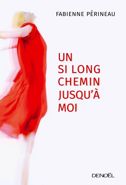 Un si long chemin jusqu'à moi - Fabienne Périneau - Denoël