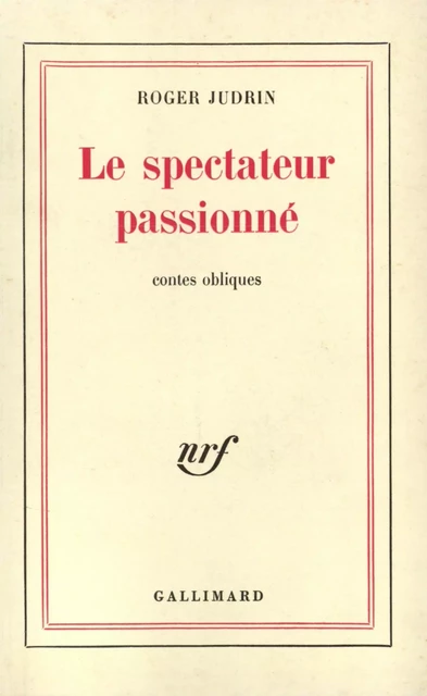 Le spectateur passionné. Contes obliques - Roger Judrin - Editions Gallimard