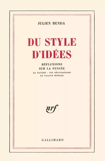 Du style d'idées. Réflexions sur la pensée, sa nature, ses réalisations, sa valeur morale - Julien Benda - Editions Gallimard