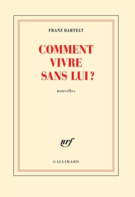 Comment vivre sans lui? - Franz Bartelt - Editions Gallimard