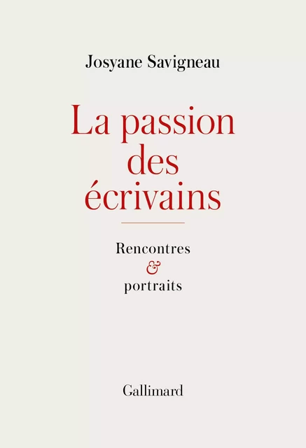 La passion des écrivains. Rencontres et portraits - Josyane Savigneau - Editions Gallimard