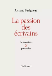 La passion des écrivains. Rencontres et portraits