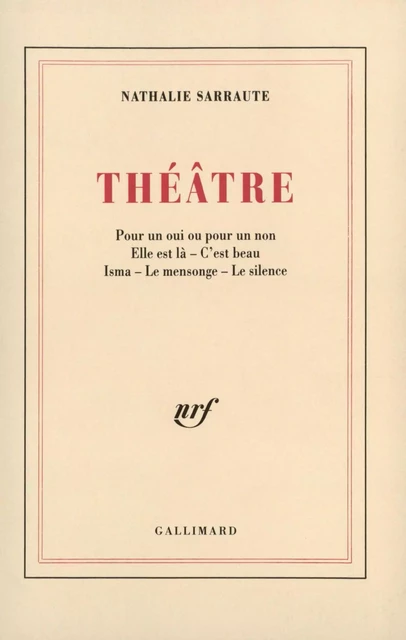 Théâtre (Pour un oui ou pour un non / Elle est là / C'est beau / Isma / Le Mensonge / Le Silence) - Nathalie Sarraute - Editions Gallimard