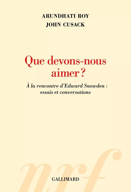 Que devons-nous aimer ? À la rencontre d’Edward Snowden : essais et conversations - Arundhati Roy, John Cusack - Editions Gallimard