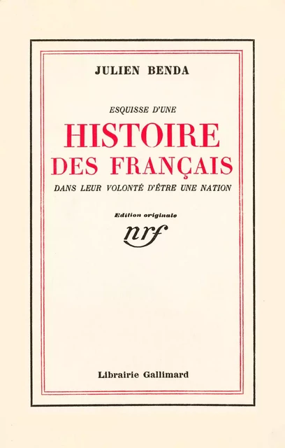 Esquisse d'une histoire des Français dans leur volonté d'être une nation - Julien Benda - Editions Gallimard