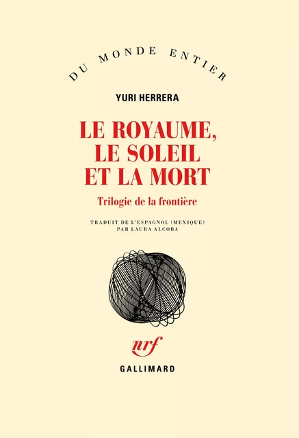 Le royaume, le soleil et la mort. Trilogie de la frontière - Yuri Herrera - Editions Gallimard