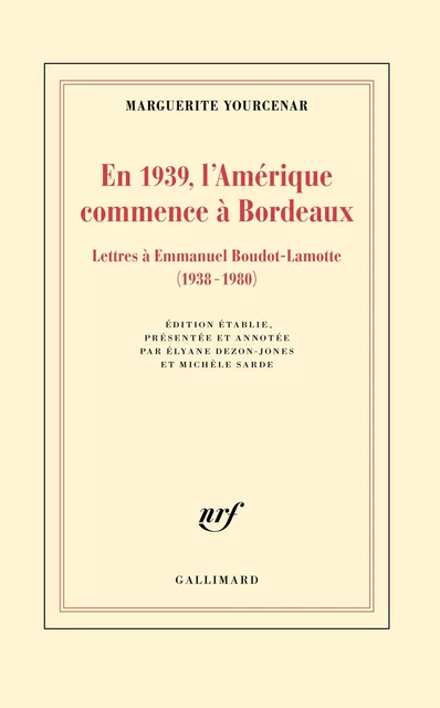 En 1939, l'Amérique commence à Bordeaux. Lettres à Emmanuel Boudot-Lamotte (1938-1980) - Marguerite Yourcenar - Editions Gallimard