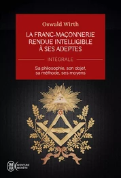 La Franc-maçonnerie rendue intelligible à ses adeptes (L'Intégrale)