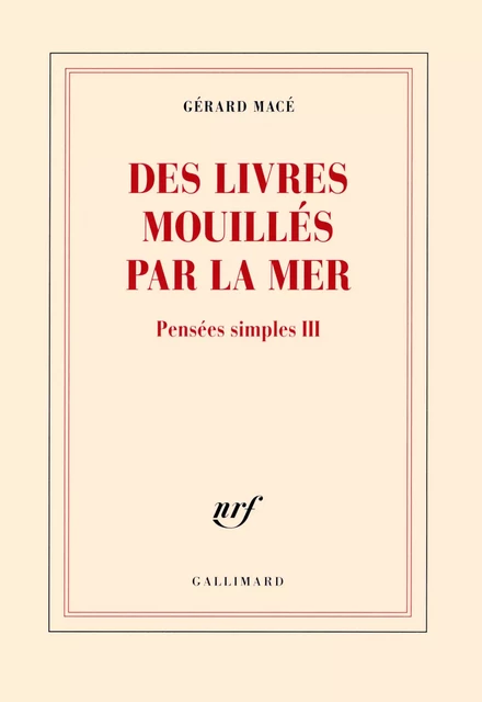 Pensées simples (Tome 3) - Des livres mouillés par la mer - Gérard Macé - Editions Gallimard