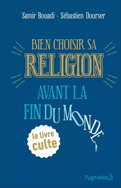 Bien choisir sa religion avant la fin du monde - Samir Bouadi, Sébastien Dourver - Pygmalion