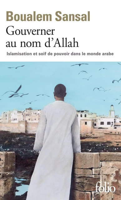 Gouverner au nom d'Allah. Islamisation et soif de pouvoir dans le monde arabe - Boualem Sansal - Editions Gallimard