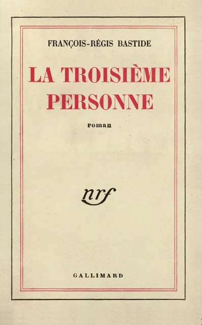 La Troisième personne - François-Régis Bastide - Editions Gallimard