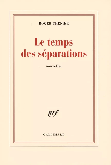 Le temps des séparations - Roger Grenier - Editions Gallimard