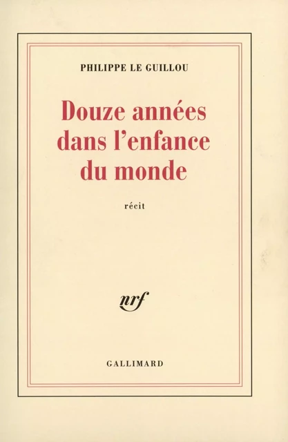 Douze années dans l'enfance du monde - Philippe Le Guillou - Editions Gallimard