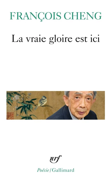 La vraie gloire est ici - François Cheng - Editions Gallimard