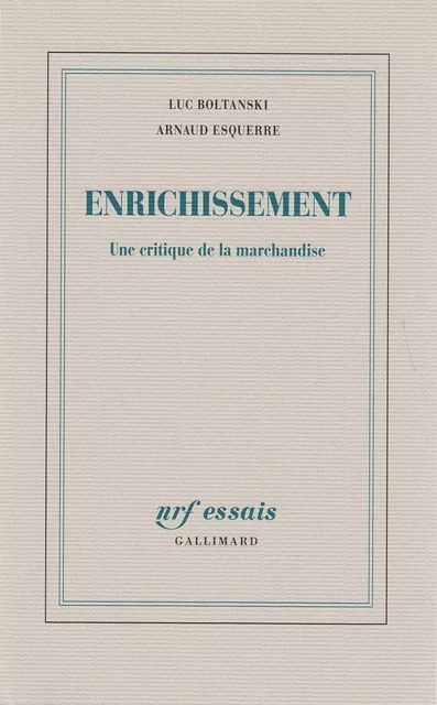 Enrichissement. Une critique de la marchandise - Luc Boltanski, Arnaud Esquerre - Editions Gallimard