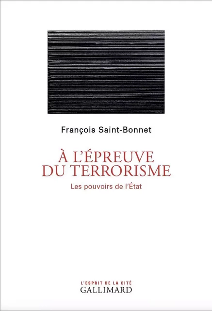 À l'épreuve du terrorisme. Les pouvoirs de l'État - François Saint-Bonnet - Editions Gallimard