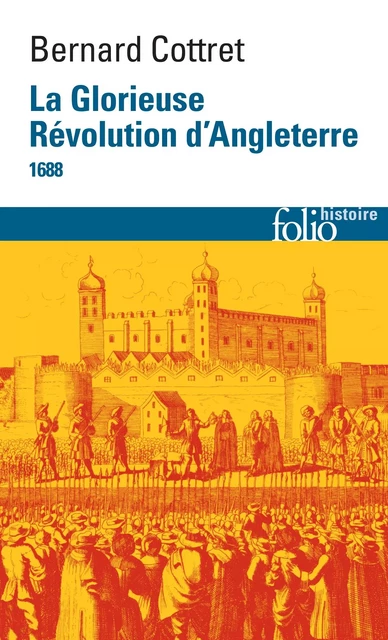 La Glorieuse Révolution d'Angleterre (1688) - Bernard Cottret - Editions Gallimard