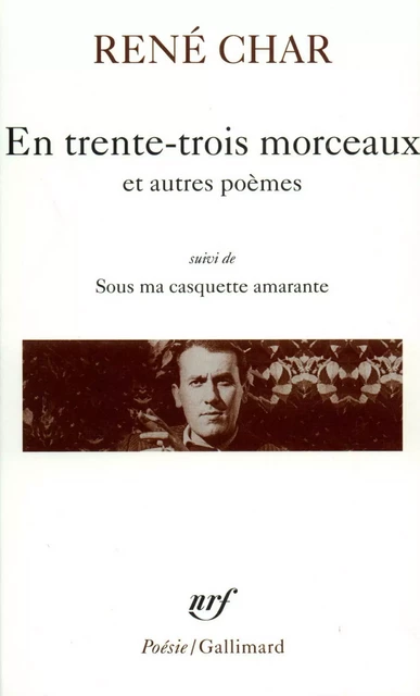 En trente-trois morceaux / Sur la Poésie / Le Bâton de rosier / Loin de nos cendres / Sous ma casquette amarante (entretiens) - René Char - Editions Gallimard