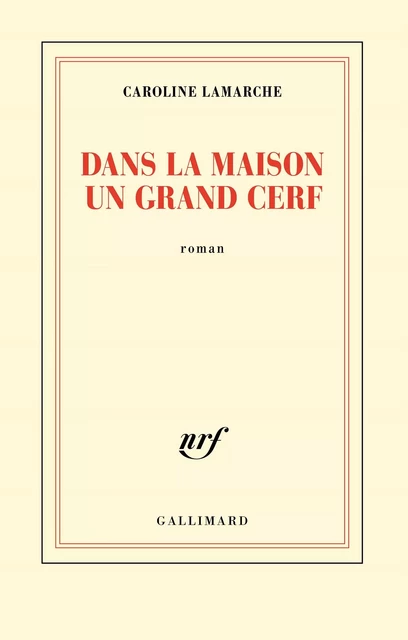 Dans la maison un grand cerf - Caroline Lamarche - Editions Gallimard