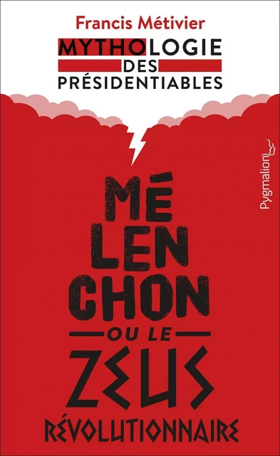 Mélenchon ou le Zeus révolutionnaire - Francis Métivier - Pygmalion