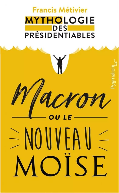 Macron ou le nouveau Moïse - Francis Métivier - Pygmalion