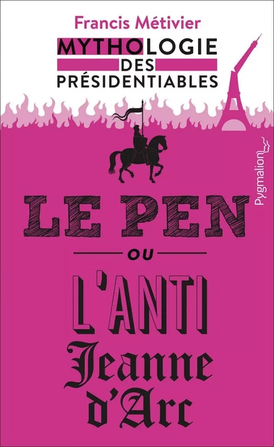 Le Pen ou l’anti-Jeanne d’Arc - Francis Métivier - Pygmalion