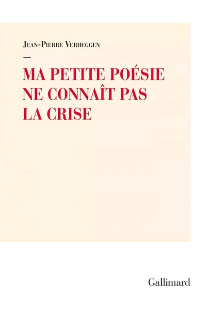 Ma petite poésie ne connaît pas la crise - Jean-Pierre Verheggen - Editions Gallimard