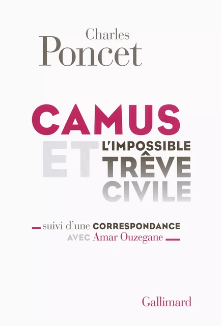 Camus et l'impossible Trêve civile / Correspondance avec Amar Ouzegane - Charles Poncet - Editions Gallimard