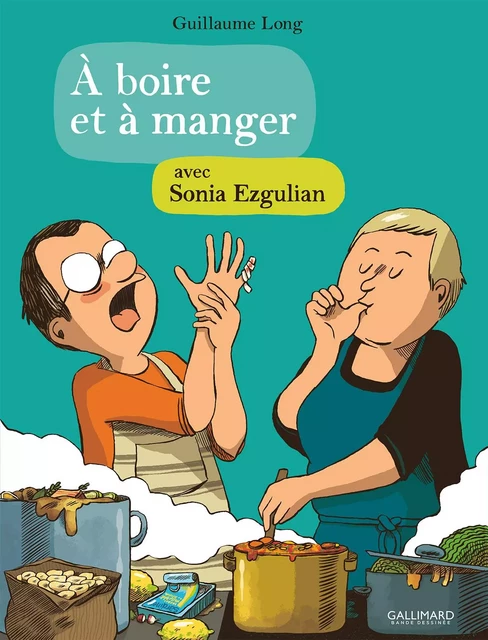 À boire et à manger (Tome 4) - Avec Sonia Ezgulian - Sonia Ezgulian, Guillaume Long - Éditions Gallimard BD