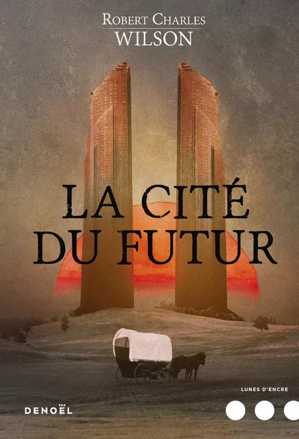 La Cité du futur - Robert Charles Wilson - Denoël