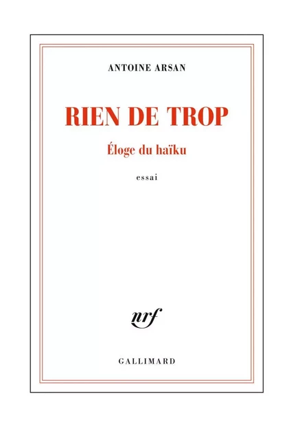 Rien de trop. Éloge du haïku - Antoine Arsan - Editions Gallimard