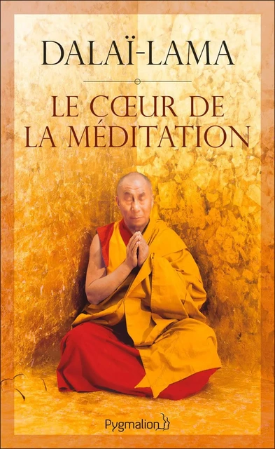 Le cœur de la méditation - Sa Sainteté le Dalaï-Lama (XIVè) [Tenzin Gyatso] - Pygmalion